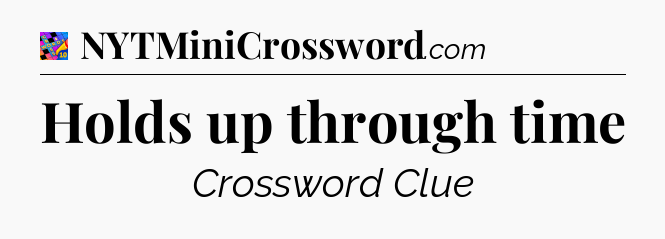 Holds up through time Crossword Clue