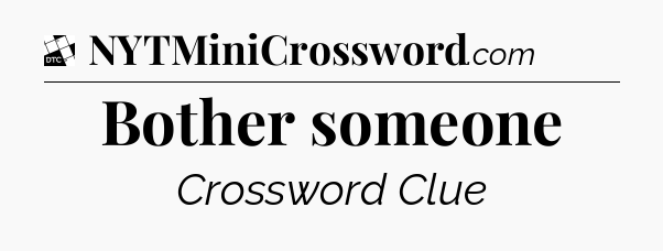 Bother someone - Daily Themed Mini Crossword