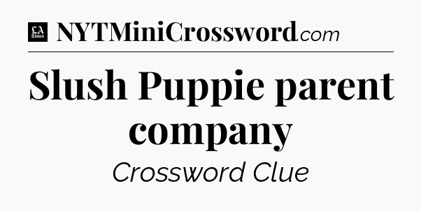Slush Puppie parent company - LA Times Crossword