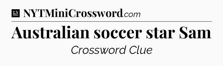 Australian soccer star Sam - LA Times Crossword