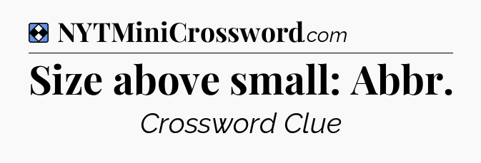 Solution: Size above small: Abbr - NYT Mini Crossword