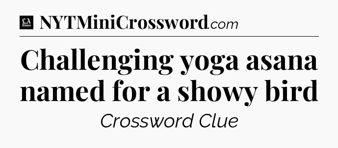 Challenging yoga asana named for a showy bird - LA Times Crossword