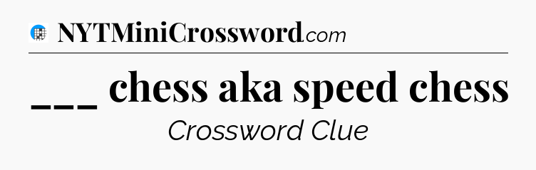 ___ chess aka speed chess Crossword Clue