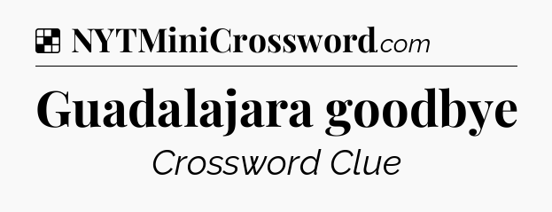 Solution: Guadalajara goodbye - NYT Crossword
