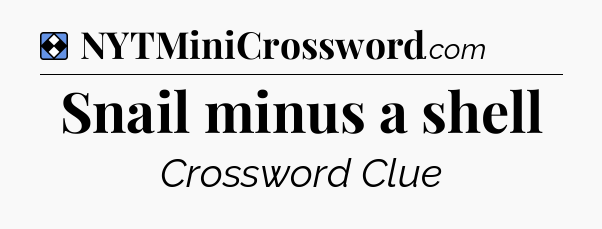 Solution: Snail minus a shell - NYT Mini Crossword