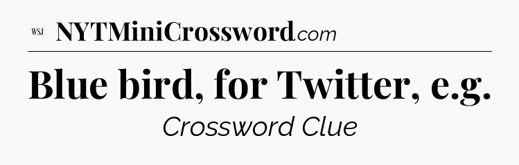 Blue bird, for Twitter, e.g - WSJ Crossword