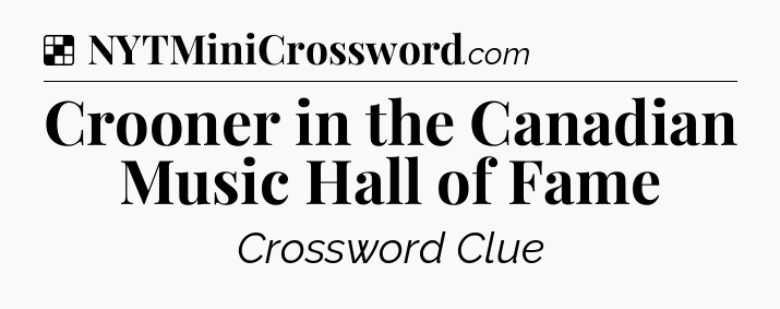 Solution: Crooner in the Canadian Music Hall of Fame - NYT Crossword