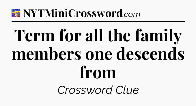 Term for all the family members one descends from Codycross