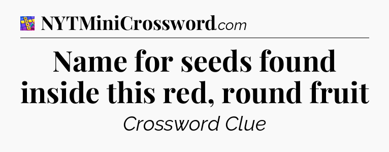 Name for seeds found inside this red, round fruit Codycross