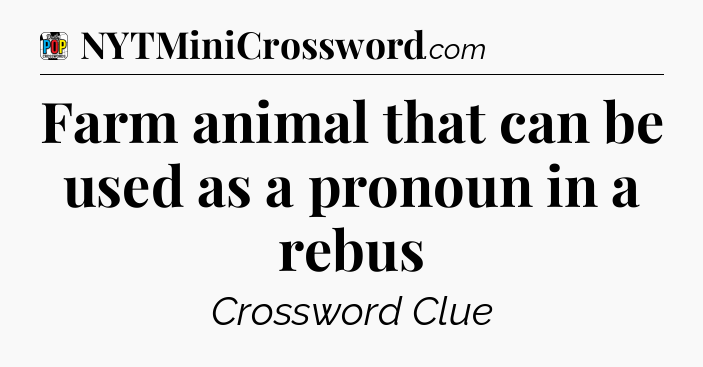 Farm animal that can be used as a pronoun in a rebus Crossword Clue