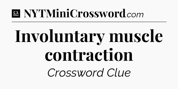 Involuntary muscle contraction - LA Times Crossword