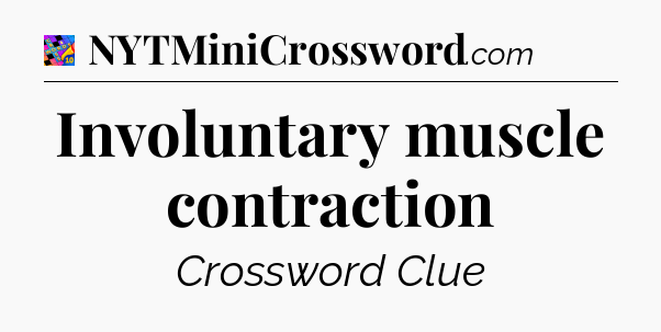 Involuntary muscle contraction Crossword Clue