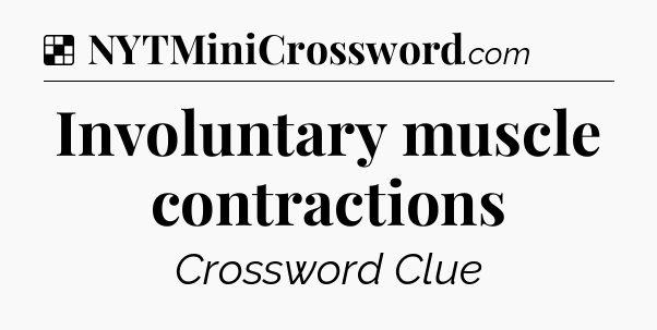 Solution: Involuntary muscle contractions - NYT Crossword