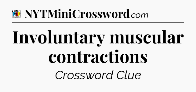 Involuntary muscular contractions Crossword Clue