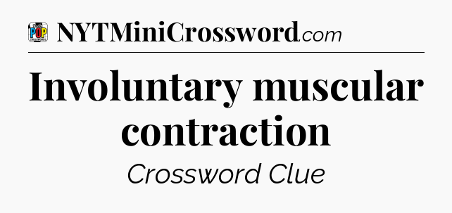 Involuntary muscular contraction Crossword Clue