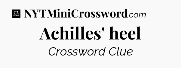 Achilles' heel - LA Times Crossword