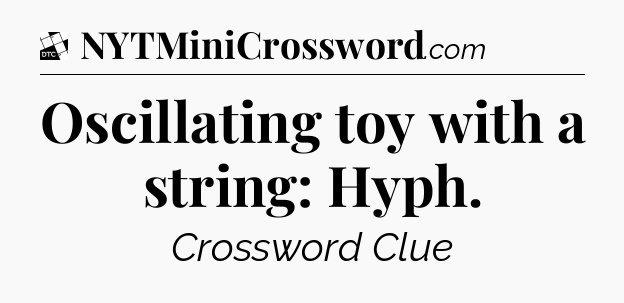 Oscillating toy with a string: Hyph - Daily Themed Classic Crossword