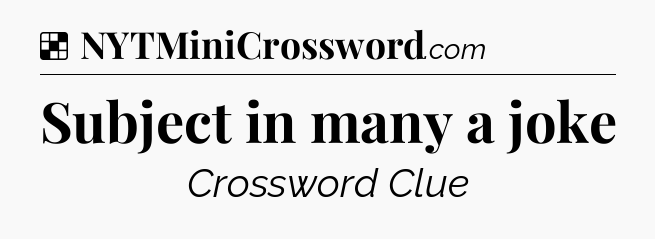 Solution: Subject in many a joke - NYT Crossword