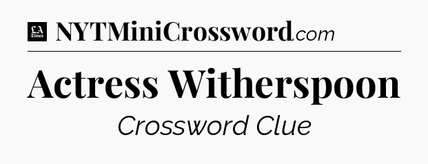 Actress Witherspoon - LA Times Crossword