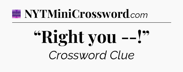 “Right you --!” - Thomas Joseph Crossword