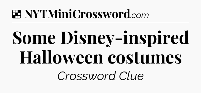 Solution: Some Disney-inspired Halloween costumes - NYT Crossword