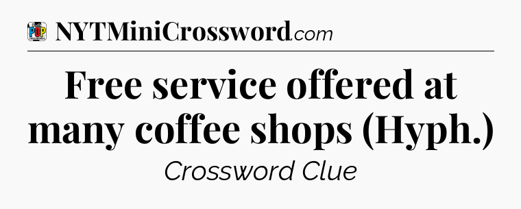 Free service offered at many coffee shops (Hyph.) Crossword Clue