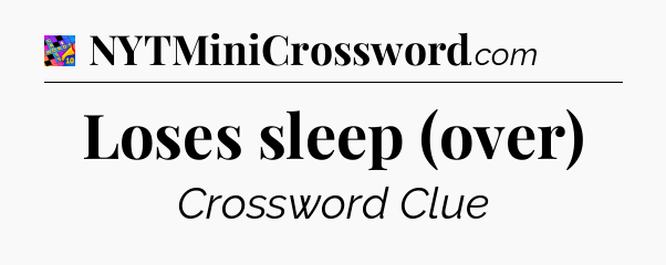 Loses sleep (over) Crossword Clue