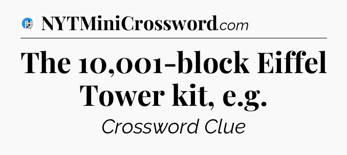The 10,001-block Eiffel Tower kit, e.g Crossword Clue