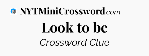 Look to be Crossword Clue
