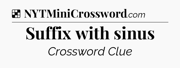 Solution: Suffix with sinus - NYT Crossword