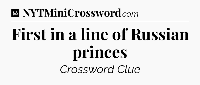 First in a line of Russian princes - LA Times Crossword