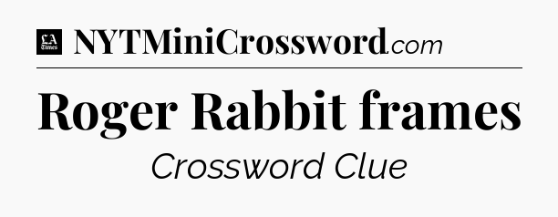 Roger Rabbit frames - LA Times Crossword