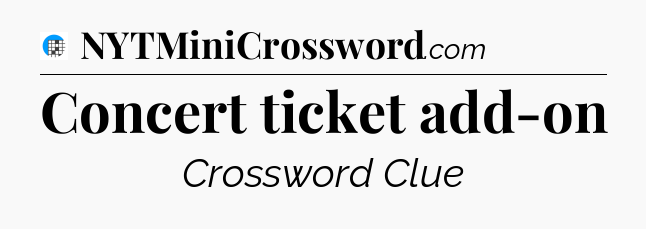 Concert ticket add-on Crossword Clue