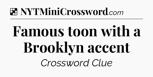 Solution: Famous toon with a Brooklyn accent - NYT Crossword