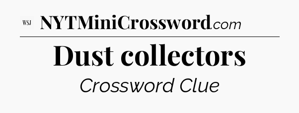 Dust collectors - WSJ Crossword