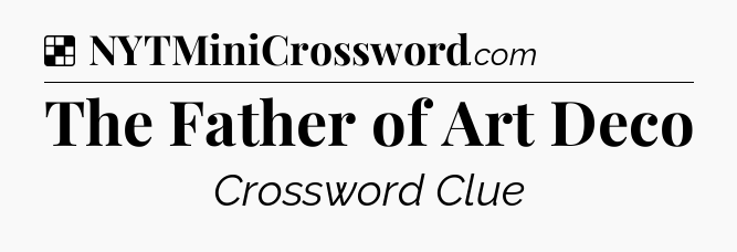 Solution: The Father of Art Deco - NYT Crossword