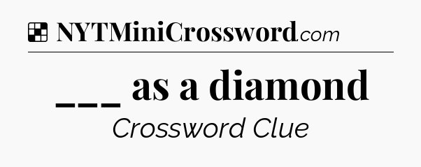 Solution: ___ as a diamond - NYT Crossword