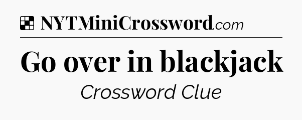 Solution: Go over in blackjack - NYT Crossword