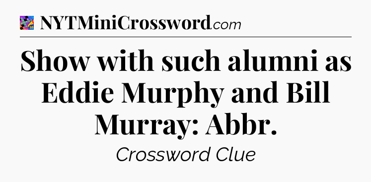 Show with such alumni as Eddie Murphy and Bill Murray: Abbr Crossword Clue