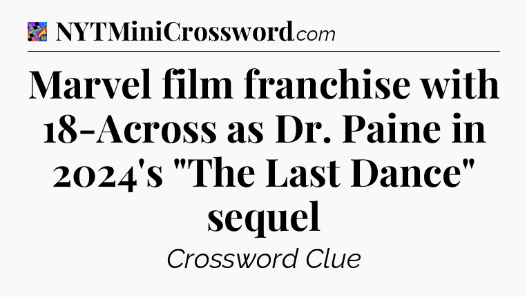 Marvel film franchise with 18-Across as Dr. Paine in 2024's 