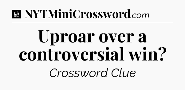 Uproar over a controversial win - LA Times Crossword