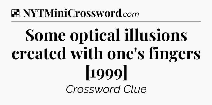 Solution: Some optical illusions created with one's fingers [1999] - NYT Crossword