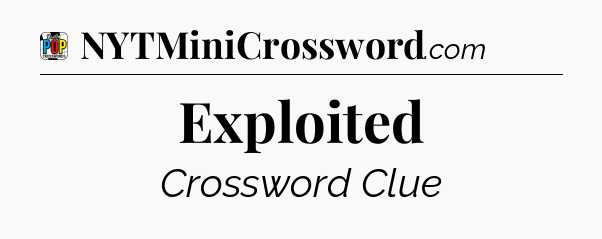 Exploited Crossword Clue