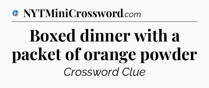 Boxed dinner with a packet of orange powder Crossword Clue