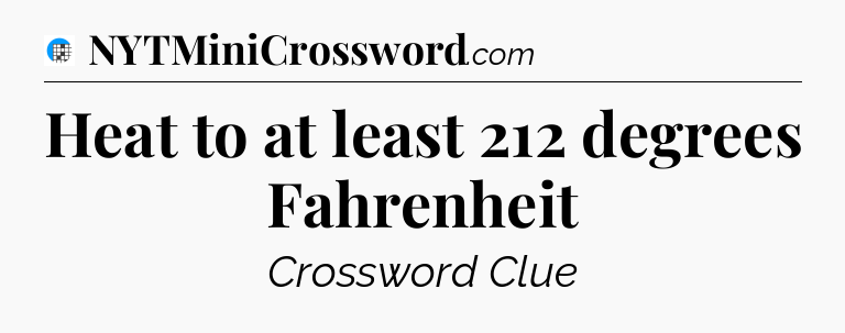 Heat to at least 212 degrees Fahrenheit Crossword Clue