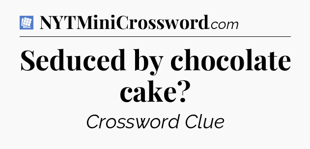 Seduced by chocolate cake Puzzle Page Crossword Clue
