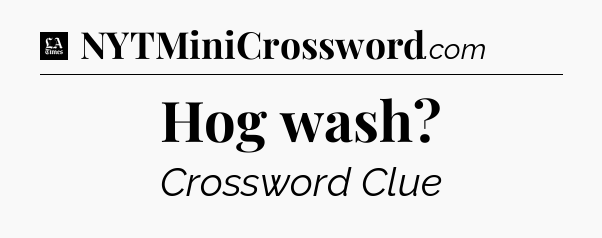 Hog wash - LA Times Crossword