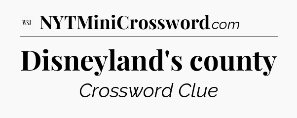 Disneyland's county - WSJ Crossword