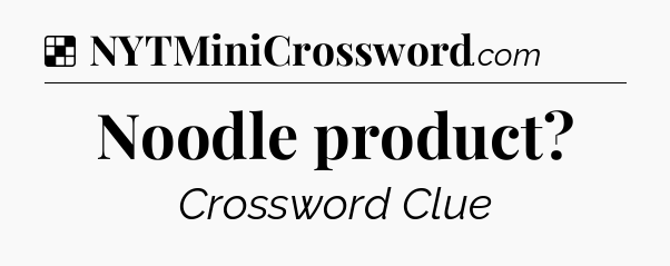 Solution: Noodle product - NYT Crossword