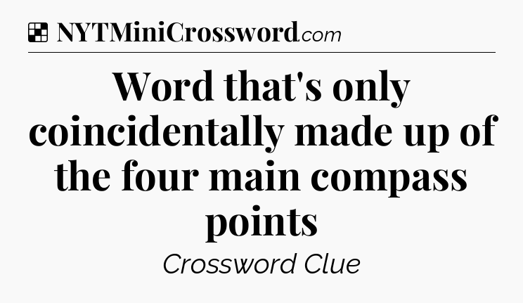 Solution: Word that's only coincidentally made up of the four main compass points - NYT Crossword
